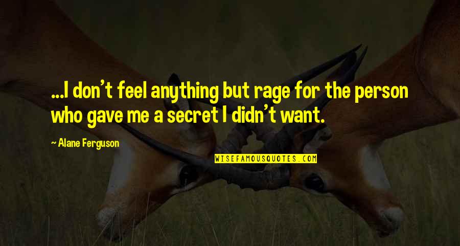 Oozes Quotes By Alane Ferguson: ...I don't feel anything but rage for the Oozes Quotes By Alane Ferguson: ...I don't feel anything but rage for the