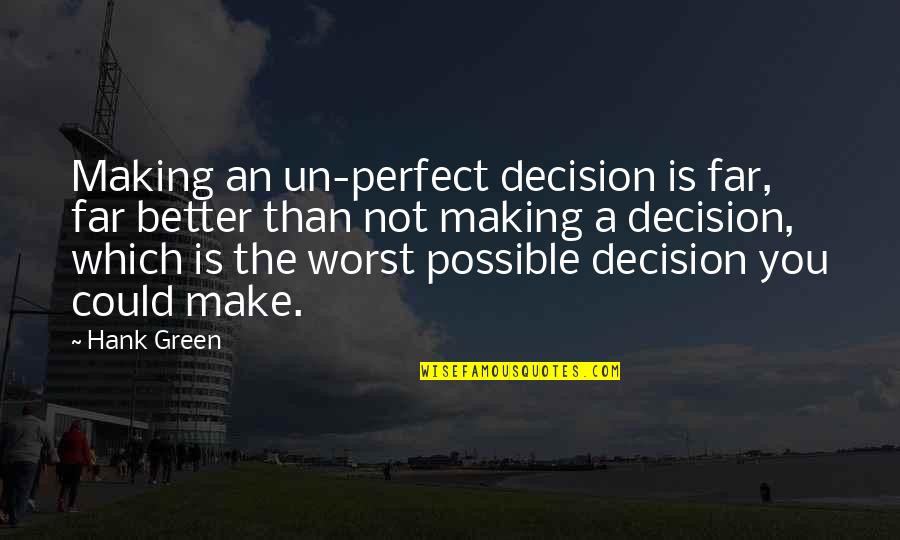 Oozin Quotes By Hank Green: Making an un-perfect decision is far, far better