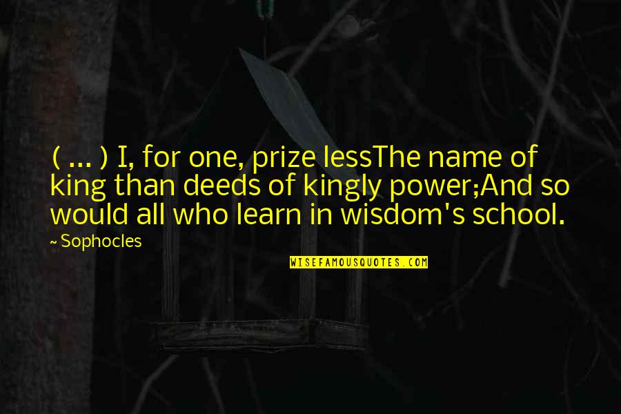 Oozin Quotes By Sophocles: ( ... ) I, for one, prize lessThe