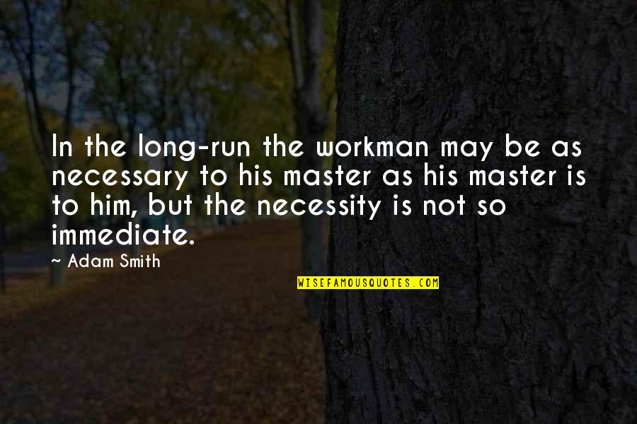Oozing Quotes By Adam Smith: In the long-run the workman may be as