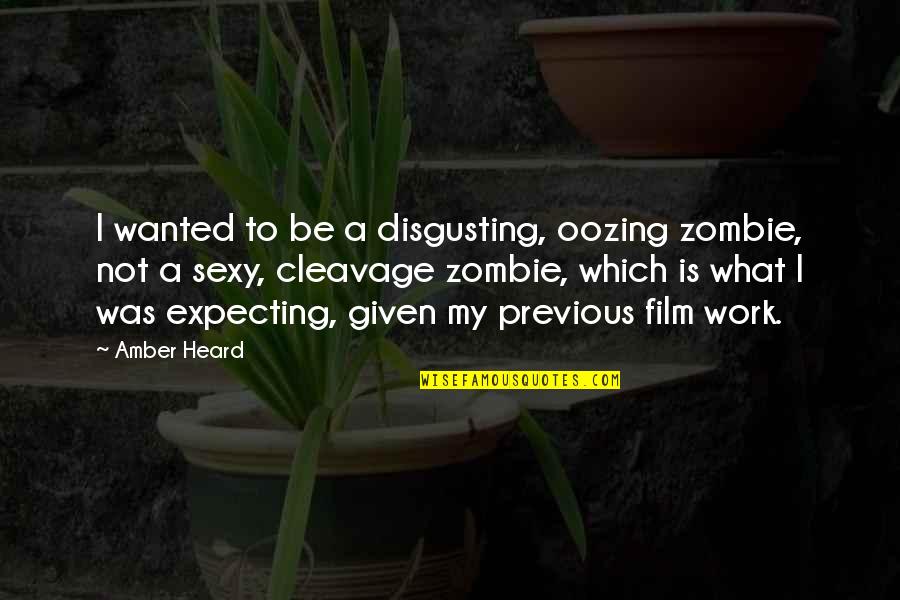 Oozing Quotes By Amber Heard: I wanted to be a disgusting, oozing zombie,