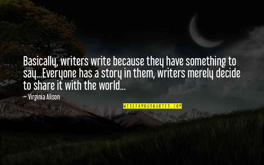 Oozing Quotes By Virginia Alison: Basically, writers write because they have something to