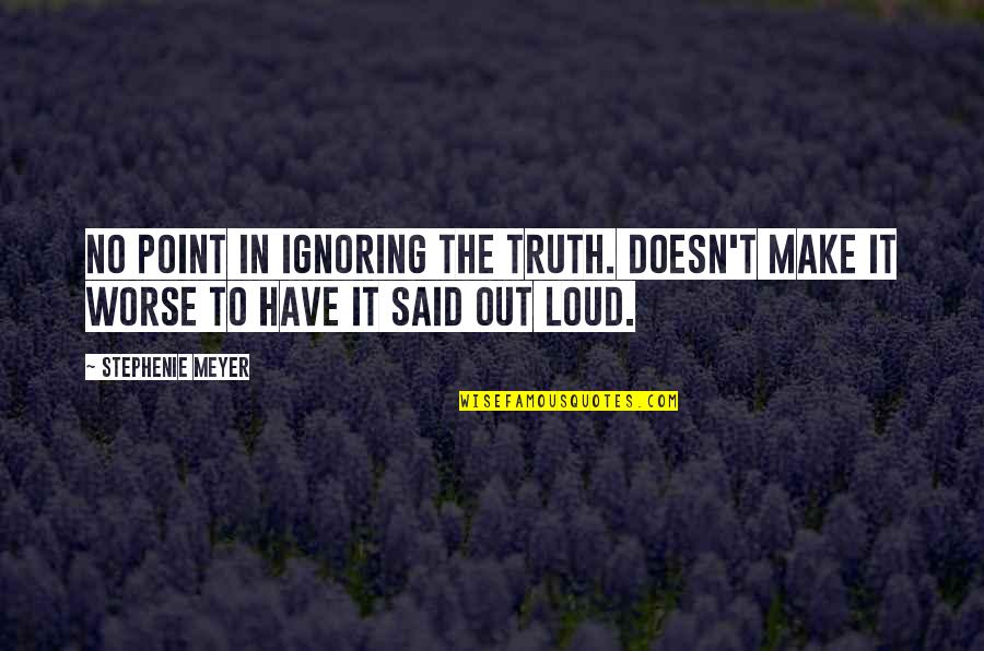 Oozma Kappa Quotes By Stephenie Meyer: No point in ignoring the truth. Doesn't make