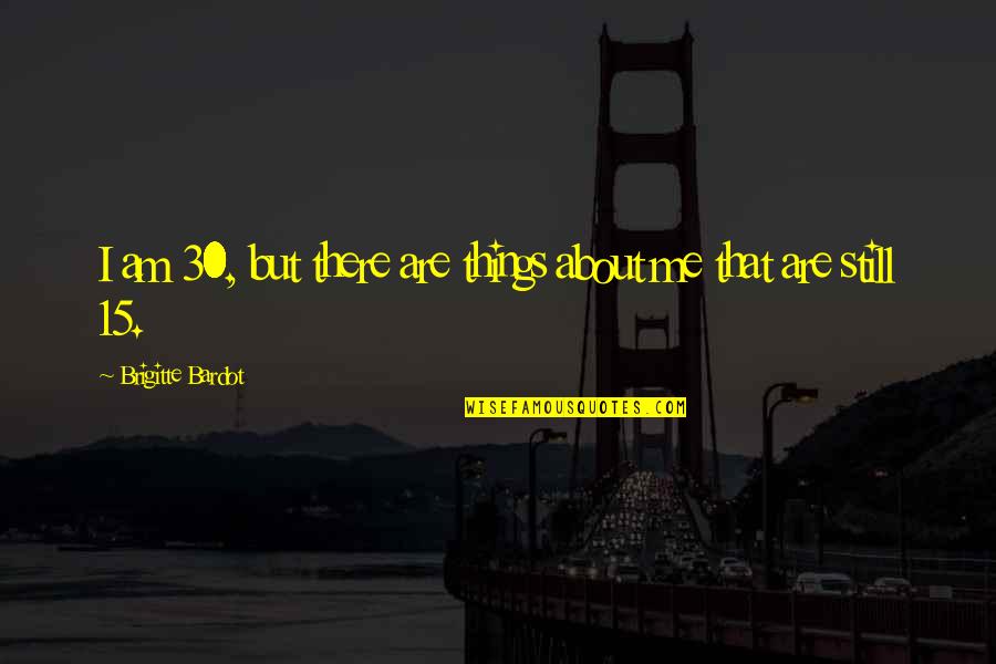 Oozy Quotes By Brigitte Bardot: I am 30, but there are things about