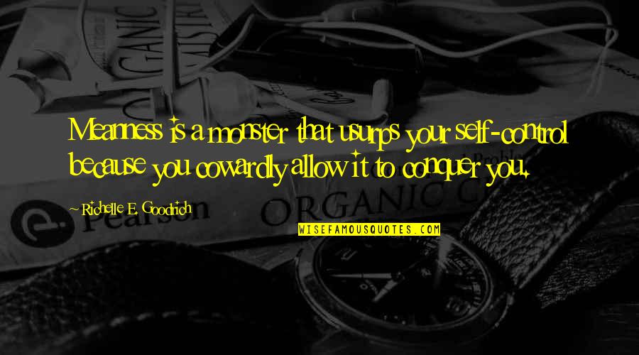 Oozy Quotes By Richelle E. Goodrich: Meanness is a monster that usurps your self-control
