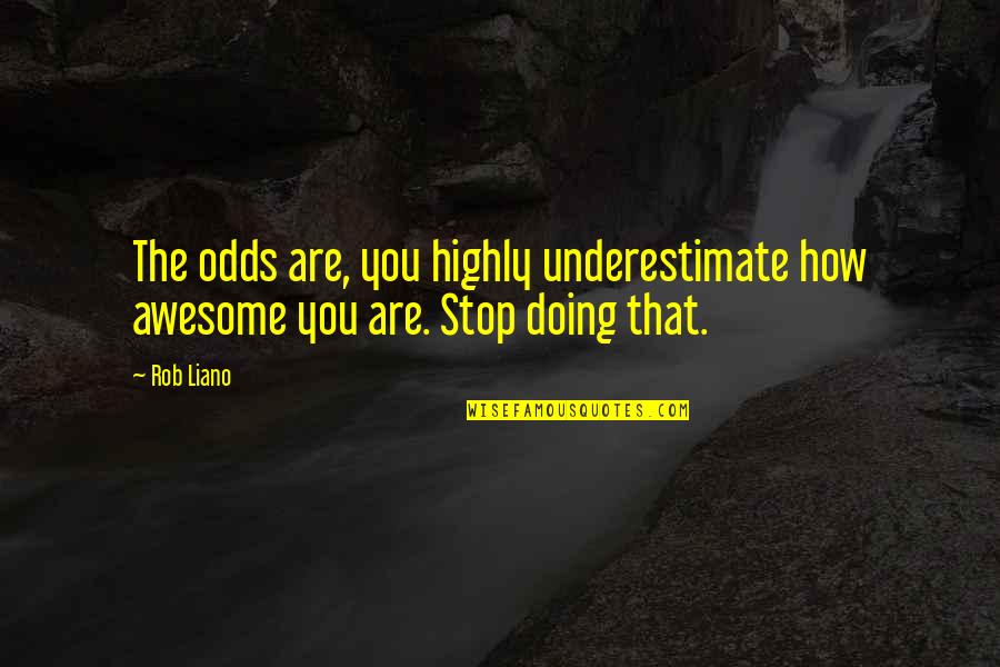 Op Pad Quotes By Rob Liano: The odds are, you highly underestimate how awesome