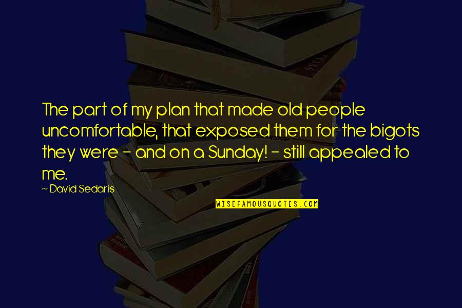 Op Tijd Komen Quotes By David Sedaris: The part of my plan that made old