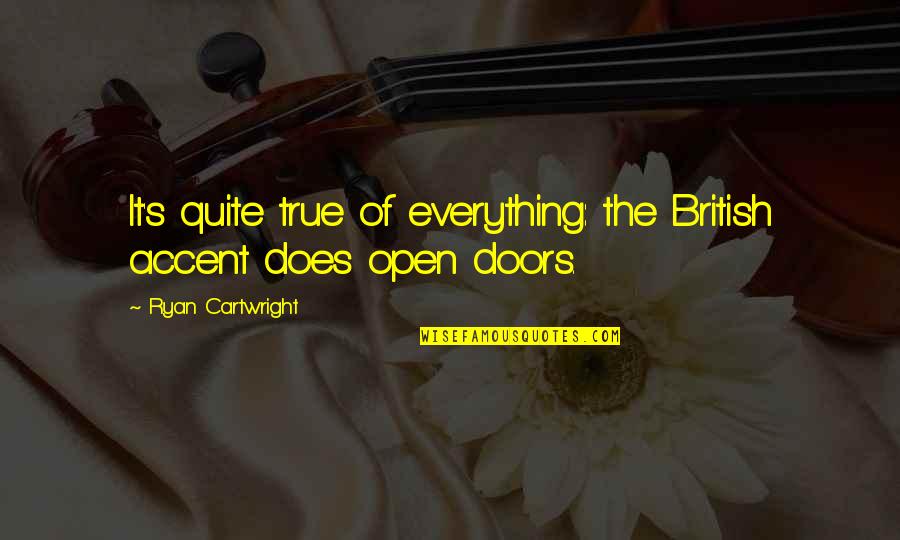 Opa Overleden Quotes By Ryan Cartwright: It's quite true of everything: the British accent
