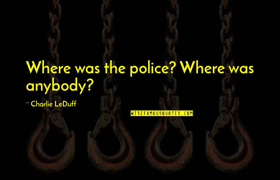 Opabinia Toy Quotes By Charlie LeDuff: Where was the police? Where was anybody?