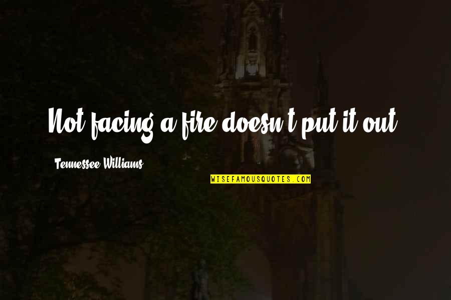 Opacos Objetos Quotes By Tennessee Williams: Not facing a fire doesn't put it out. Opacos Objetos Quotes By Tennessee Williams: Not facing a fire doesn't put it out.