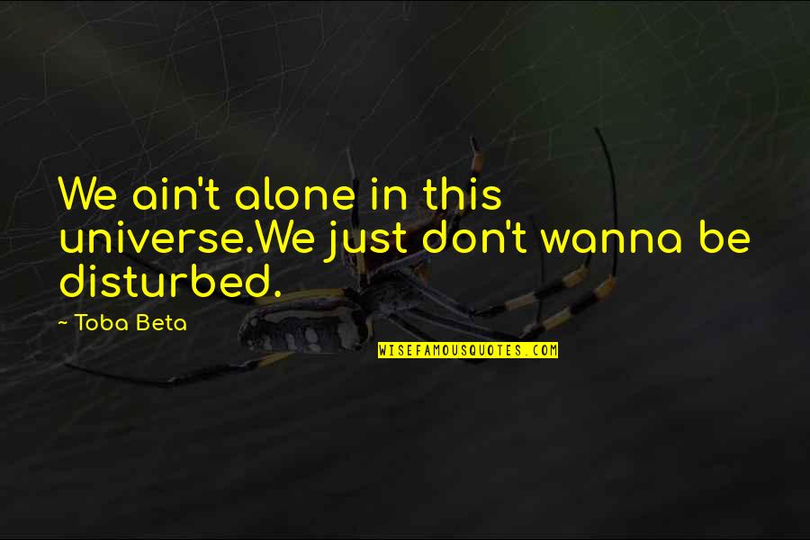 Opacos Objetos Quotes By Toba Beta: We ain't alone in this universe.We just don't