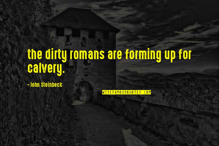 Opacous Quotes By John Steinbeck: the dirty romans are forming up for calvery.
