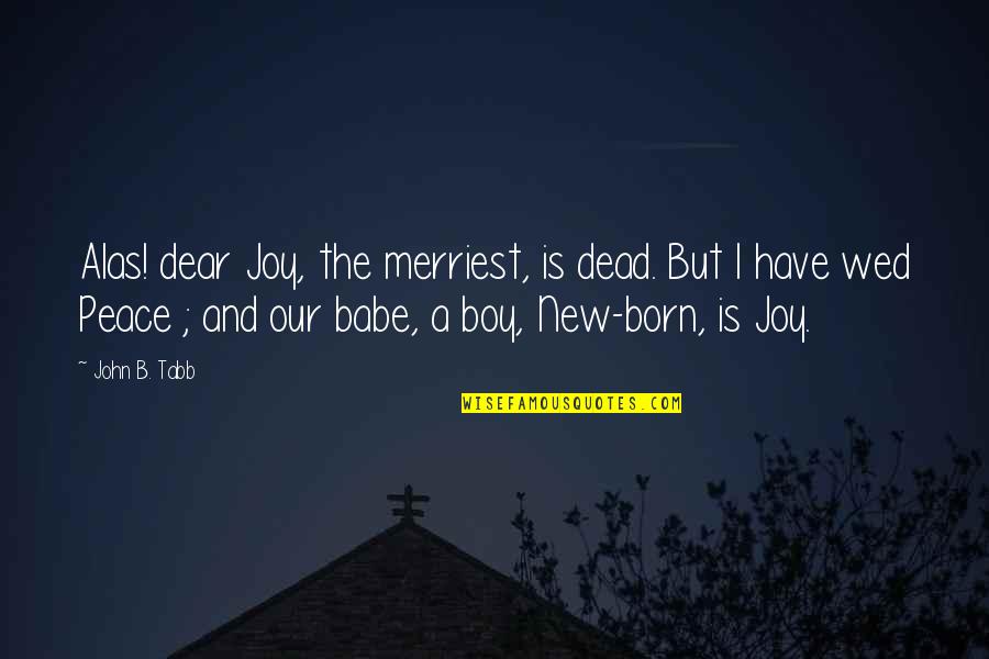 Opad Quote Quotes By John B. Tabb: Alas! dear Joy, the merriest, is dead. But