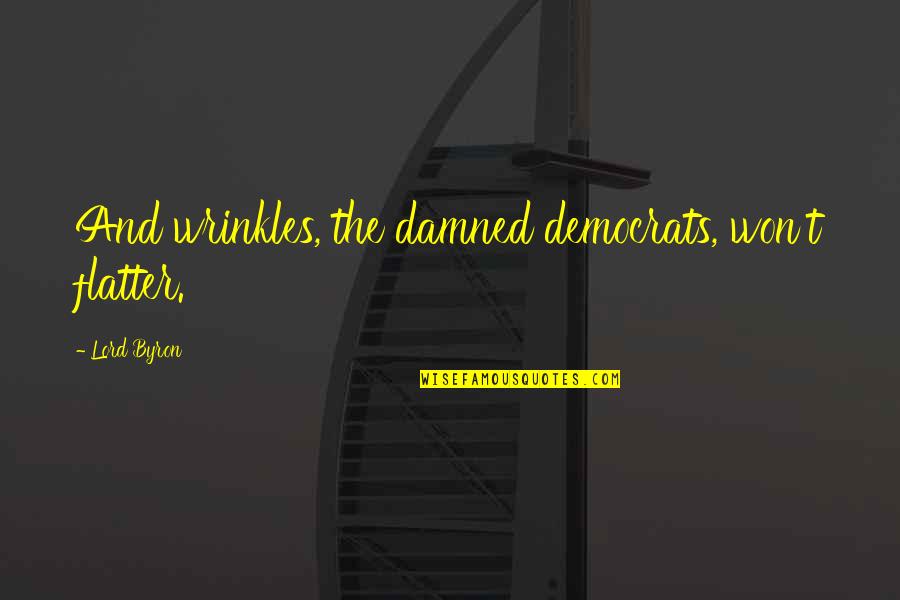 Opad Quote Quotes By Lord Byron: And wrinkles, the damned democrats, won't flatter.