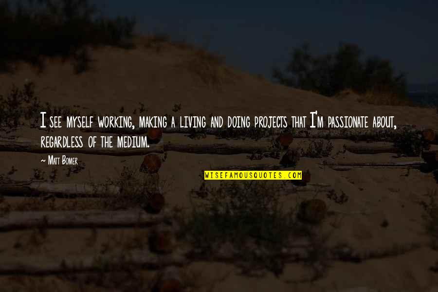 Opad Quote Quotes By Matt Bomer: I see myself working, making a living and