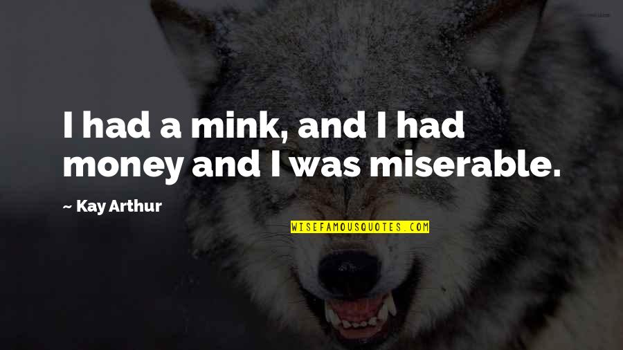 Opadanje Quotes By Kay Arthur: I had a mink, and I had money