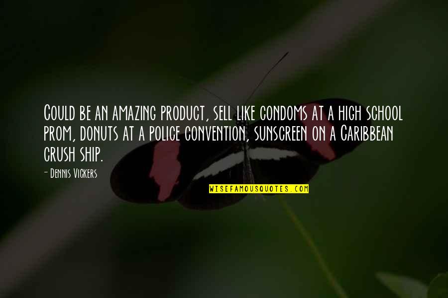Opakujuce Quotes By Dennis Vickers: Could be an amazing product, sell like condoms