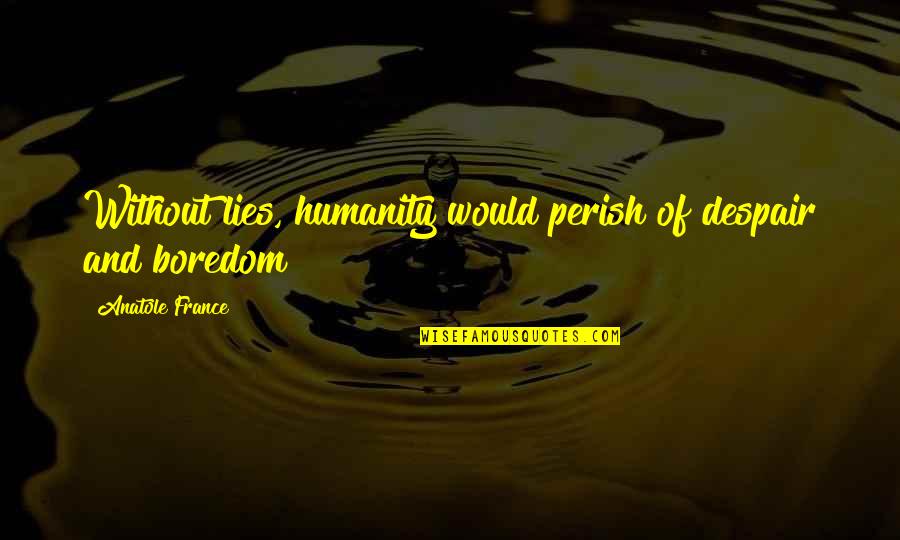 Opal Beifong Quotes By Anatole France: Without lies, humanity would perish of despair and Opal Beifong Quotes By Anatole France: Without lies, humanity would perish of despair and
