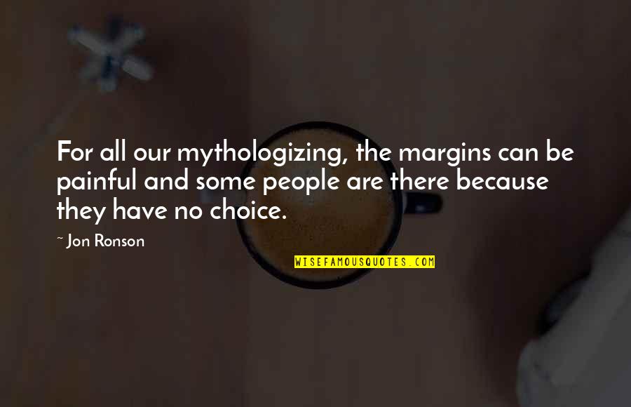 Opal Beifong Quotes By Jon Ronson: For all our mythologizing, the margins can be Opal Beifong Quotes By Jon Ronson: For all our mythologizing, the margins can be