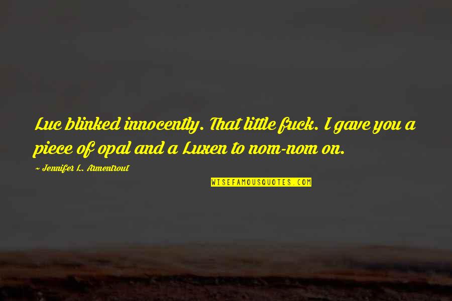 Opal Quotes By Jennifer L. Armentrout: Luc blinked innocently. That little fuck. I gave