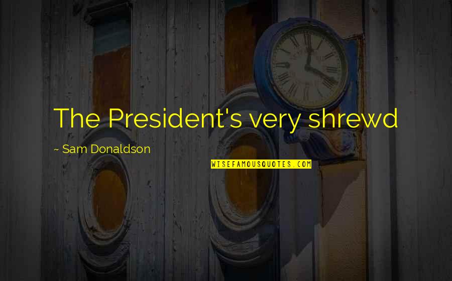 Opal Tometi Quotes By Sam Donaldson: The President's very shrewd Opal Tometi Quotes By Sam Donaldson: The President's very shrewd