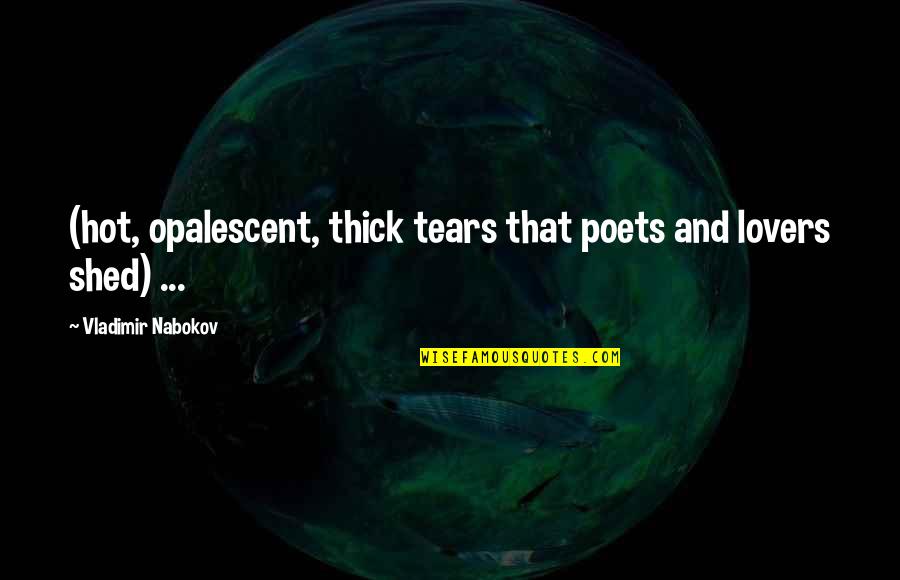 Opalescent Quotes By Vladimir Nabokov: (hot, opalescent, thick tears that poets and lovers