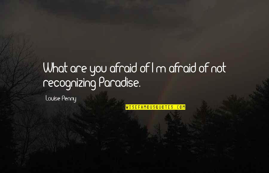 Opalinov Quotes By Louise Penny: What are you afraid of?I'm afraid of not