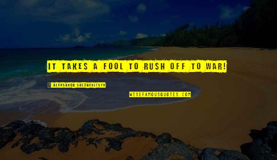 Opalinski Nieruchomosci Quotes By Aleksandr Solzhenitsyn: It takes a fool to rush off to