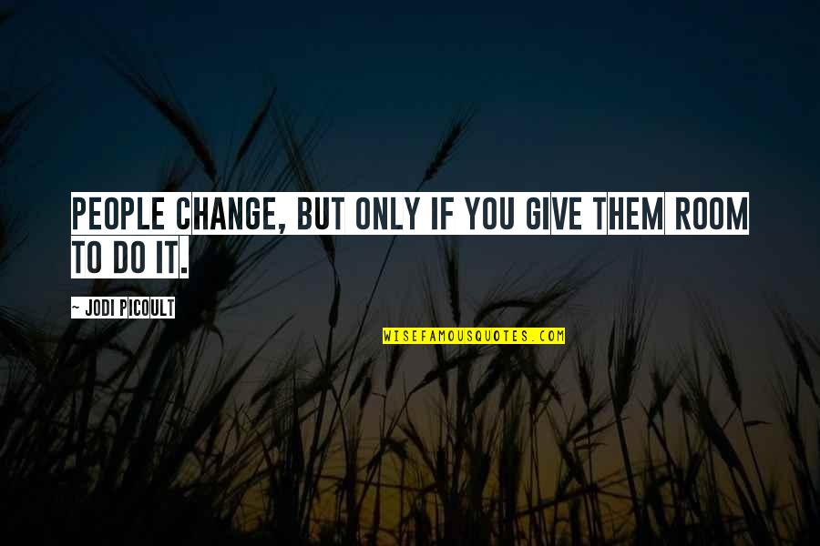 Opalinski Nieruchomosci Quotes By Jodi Picoult: People change, but only if you give them