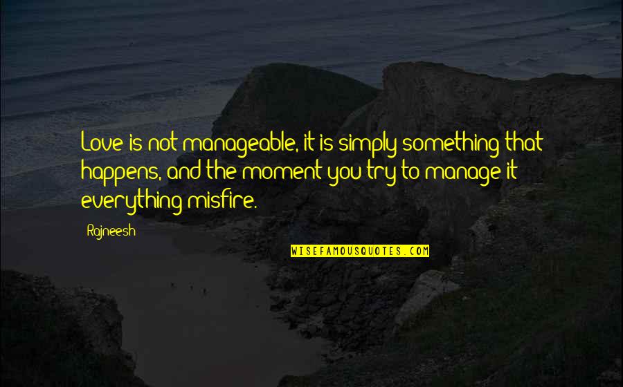 Opalinski Nieruchomosci Quotes By Rajneesh: Love is not manageable, it is simply something