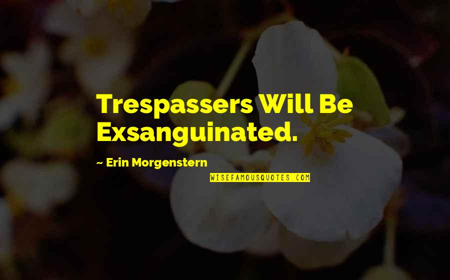Opalka Heirloom Quotes By Erin Morgenstern: Trespassers Will Be Exsanguinated. Opalka Heirloom Quotes By Erin Morgenstern: Trespassers Will Be Exsanguinated.