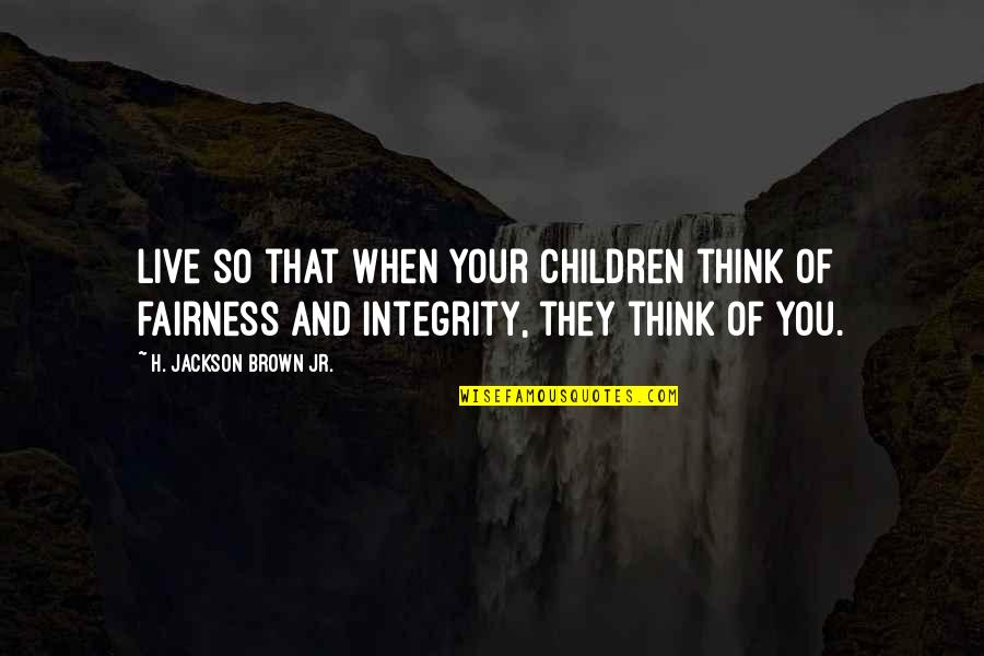 Opaquely Quotes By H. Jackson Brown Jr.: Live so that when your children think of