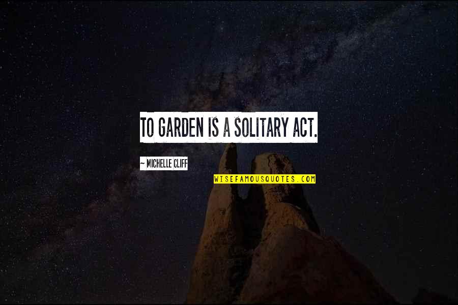 Opaquely Quotes By Michelle Cliff: To garden is a solitary act.