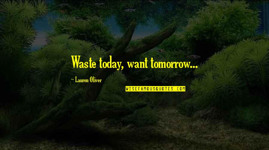 Opaqueness Def Quotes By Lauren Oliver: Waste today, want tomorrow...