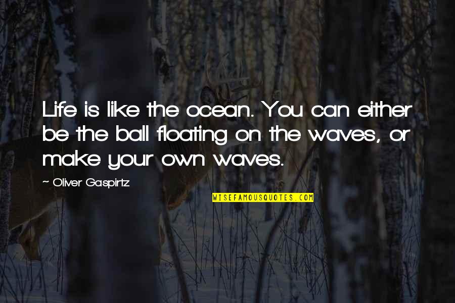 Opaqueness Example Quotes By Oliver Gaspirtz: Life is like the ocean. You can either