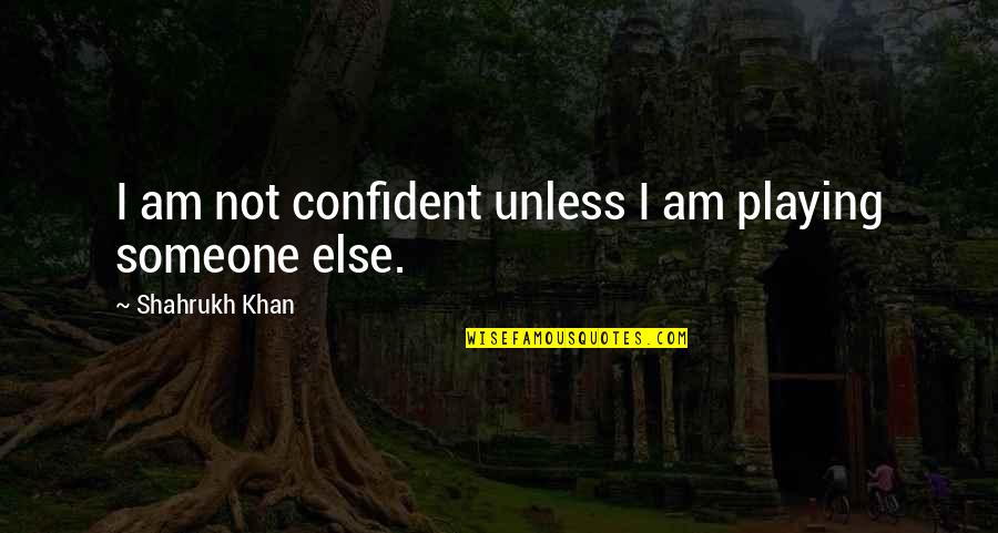 Opar Quotes By Shahrukh Khan: I am not confident unless I am playing