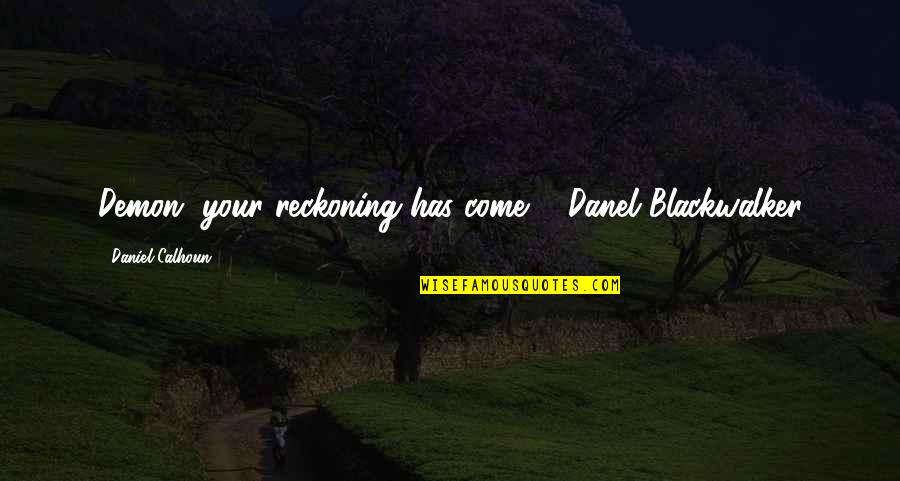Oparin Haldane Quotes By Daniel Calhoun: Demon, your reckoning has come. - Danel Blackwalker
