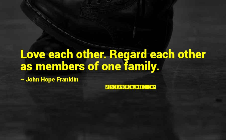 Oparin Origin Quotes By John Hope Franklin: Love each other. Regard each other as members