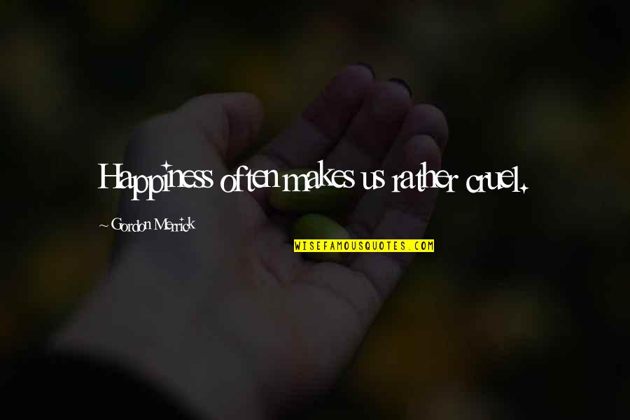 Opashati Quotes By Gordon Merrick: Happiness often makes us rather cruel. Opashati Quotes By Gordon Merrick: Happiness often makes us rather cruel.