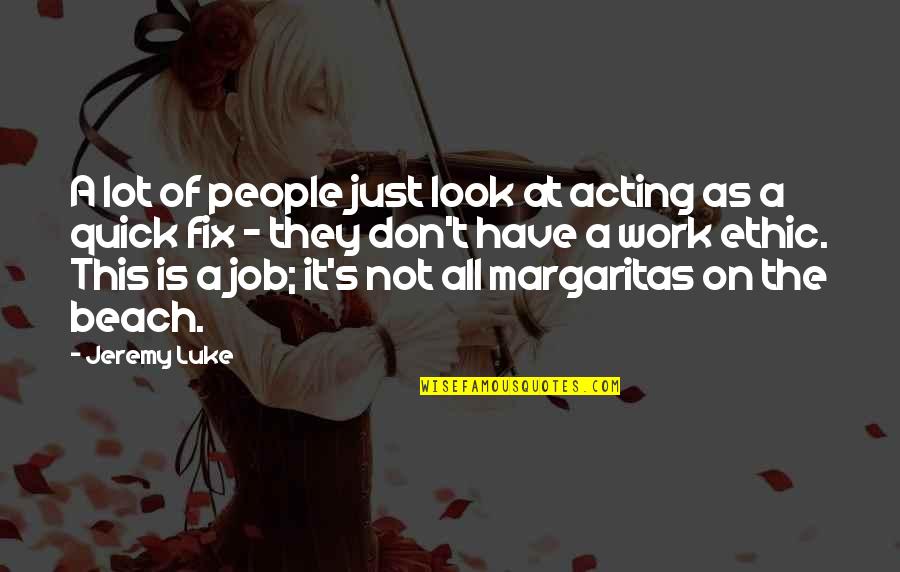 Opashati Quotes By Jeremy Luke: A lot of people just look at acting Opashati Quotes By Jeremy Luke: A lot of people just look at acting