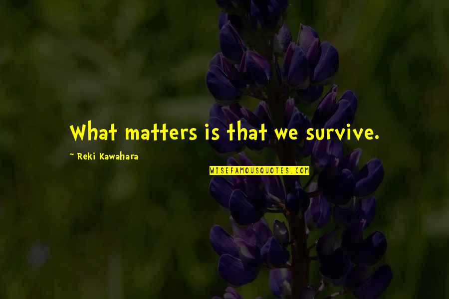 Opashati Quotes By Reki Kawahara: What matters is that we survive. Opashati Quotes By Reki Kawahara: What matters is that we survive.