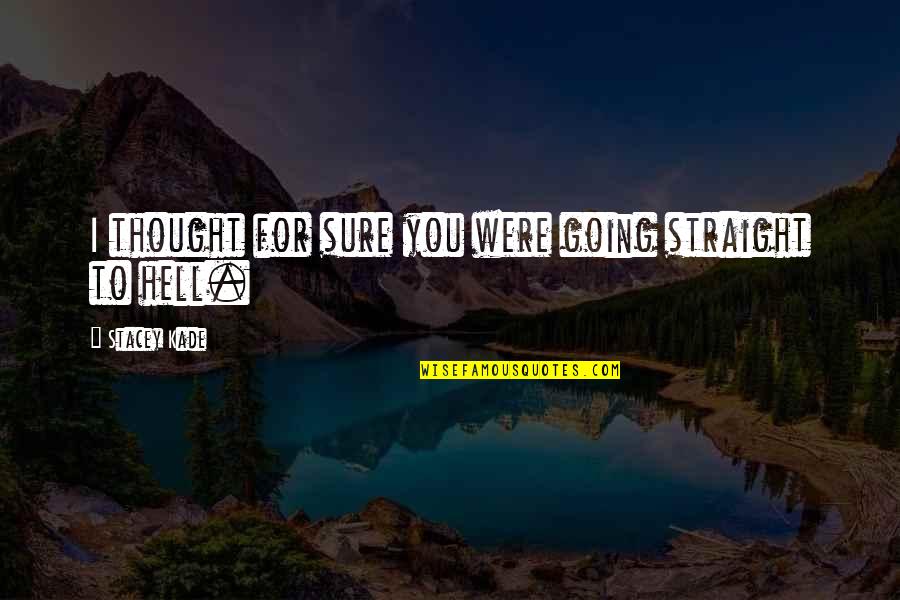 Opasne Materije Quotes By Stacey Kade: I thought for sure you were going straight Opasne Materije Quotes By Stacey Kade: I thought for sure you were going straight