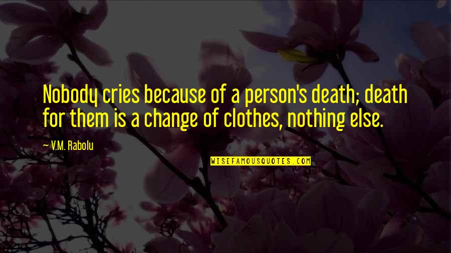 Opasne Rase Quotes By V.M. Rabolu: Nobody cries because of a person's death; death Opasne Rase Quotes By V.M. Rabolu: Nobody cries because of a person's death; death