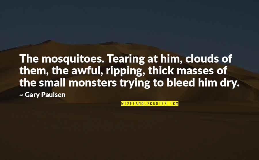 Opasni Genri Quotes By Gary Paulsen: The mosquitoes. Tearing at him, clouds of them,