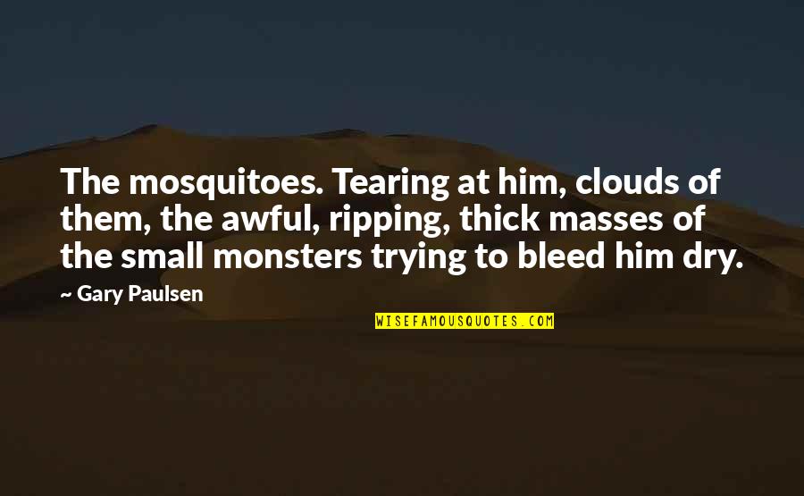 Opasni Genri Quotes By Gary Paulsen: The mosquitoes. Tearing at him, clouds of them, Opasni Genri Quotes By Gary Paulsen: The mosquitoes. Tearing at him, clouds of them,