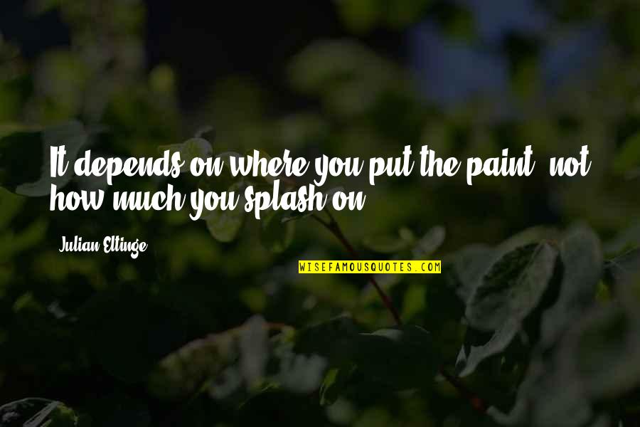 Opasni Genri Quotes By Julian Eltinge: It depends on where you put the paint, Opasni Genri Quotes By Julian Eltinge: It depends on where you put the paint,