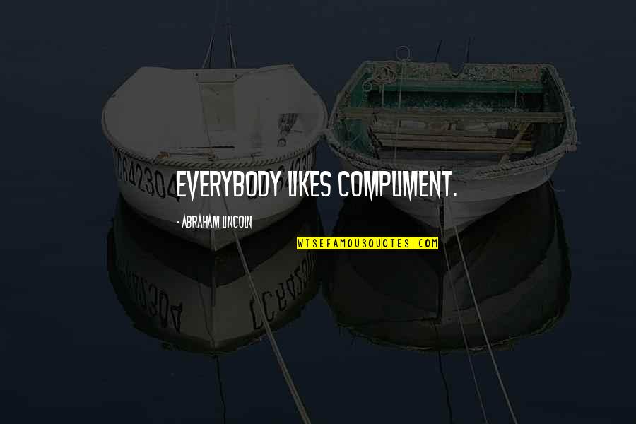 Opasni Penzioneri Quotes By Abraham Lincoln: Everybody likes compliment.
