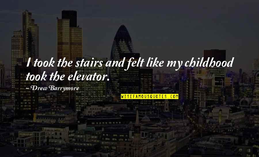Opasnosti Dru Tvenih Quotes By Drew Barrymore: I took the stairs and felt like my Opasnosti Dru Tvenih Quotes By Drew Barrymore: I took the stairs and felt like my