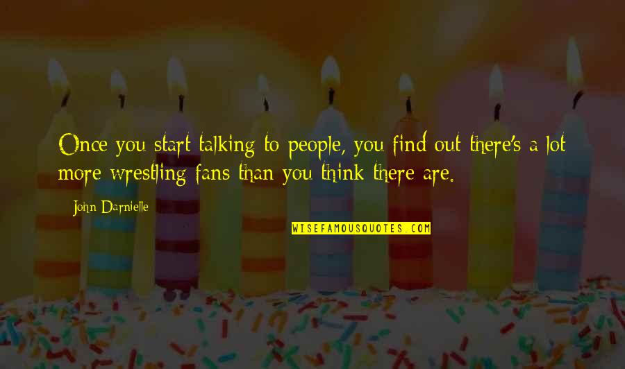 Opasnosti Dru Tvenih Quotes By John Darnielle: Once you start talking to people, you find Opasnosti Dru Tvenih Quotes By John Darnielle: Once you start talking to people, you find