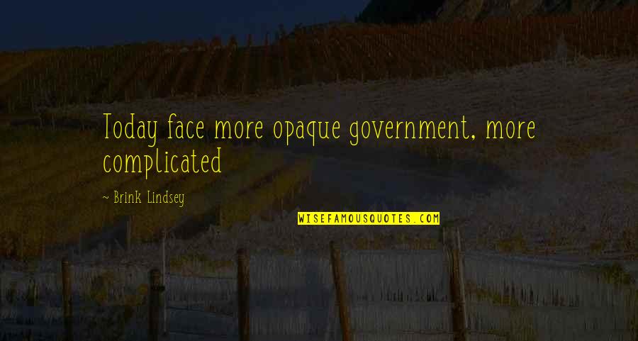 Opasnosti W Quotes By Brink Lindsey: Today face more opaque government, more complicated Opasnosti W Quotes By Brink Lindsey: Today face more opaque government, more complicated